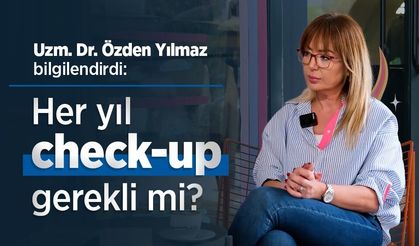 Uzm. Dr. Özden Yılmaz bilgilendirdi: Her yıl check-up gerekli mi?