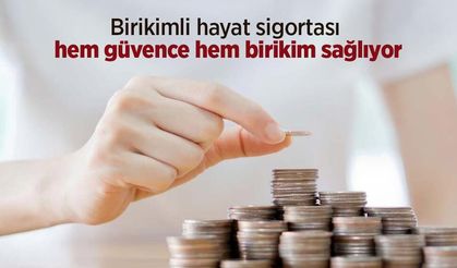 Birikimli hayat sigortası hem güvence hem birikim sağlıyor
