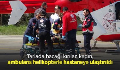 Tarlada bacağı kırılan kadın, ambulans helikopterle hastaneye ulaştırıldı