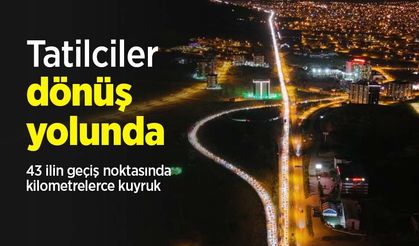 Tatilciler dönüş yolunda: 43 ilin geçiş noktasında kilometrelerce kuyruk