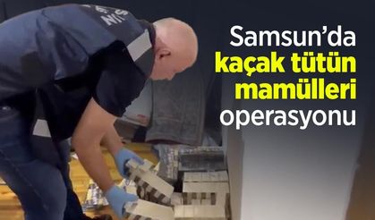 Samsun’da kaçak tütün mamülleri operasyonu