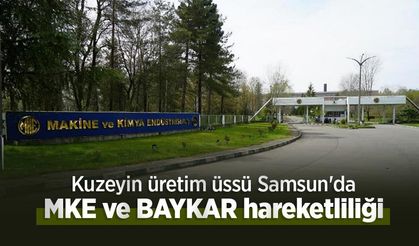 Kuzeyin üretim üssü Samsun'da MKE ve BAYKAR hareketliliği