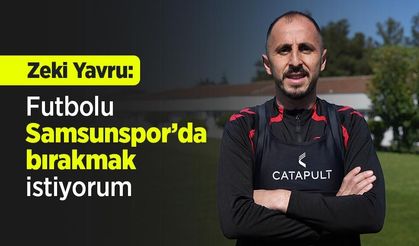 Zeki Yavru: "Futbolu Samsunspor’da bırakmak istiyorum"