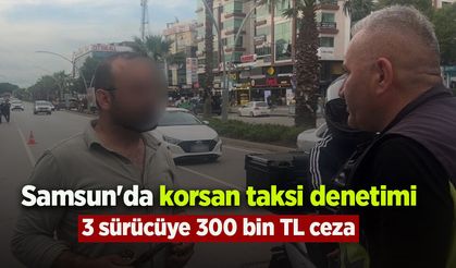 Samsun'da korsan taksi denetimi: 3 sürücüye 300 bin TL ceza