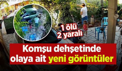 Komşu dehşetinde olaya ait yeni görüntüler
