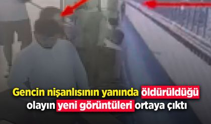 Gencin nişanlısının yanında öldürüldüğü olayın yeni görüntüleri ortaya çıktı
