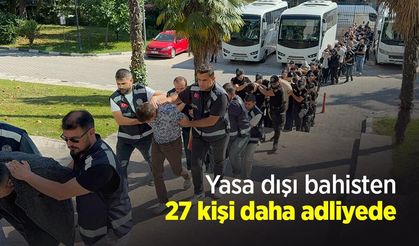 Yasa dışı bahisten 27 kişi daha adliyede