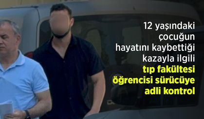 12 yaşındaki çocuğun hayatını kaybettiği kazayla ilgili tıp fakültesi öğrencisi sürücüye adli kontrol