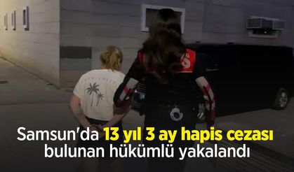 Samsun'da 13 yıl 3 ay hapis cezası bulunan hükümlü yakalandı