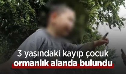 3 yaşındaki kayıp çocuk ormanlık alanda bulundu