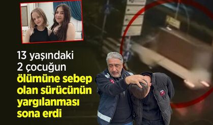 13 yaşındaki 2 çocuğun ölümüne sebep olan sürücünün yargılanması sona erdi