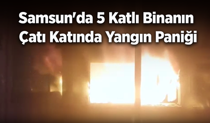 Samsun'da 5 Katlı Binanın Çatı Katında Yangın Paniği
