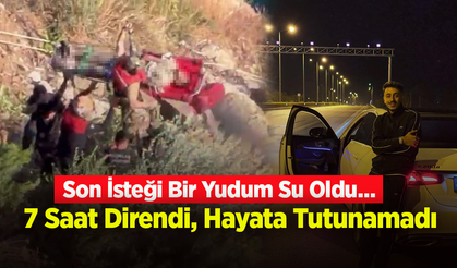 Son İsteği Bir Yudum Su Oldu… 7 Saat Direndi, Hayata Tutunamadı.