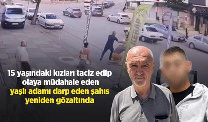 15 yaşındaki kızları taciz edip olaya müdahale eden yaşlı adamı darp eden şahıs yeniden gözaltında