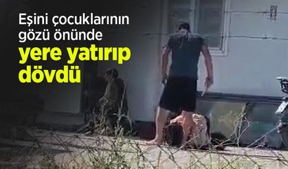 Eşini çocuklarının gözü önünde yere yatırıp dövdü
