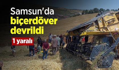 Samsun'da biçerdöver devrildi: 1 yaralı