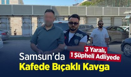 Samsun'da Kafede Bıçaklı Kavga: 3 Yaralı, 1 Şüpheli Adliyede