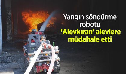 Yangın söndürme robotu 'Alevkıran' alevlere müdahale etti
