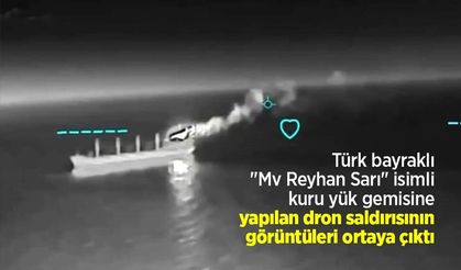 Türk bayraklı "Mv Reyhan Sarı" isimli kuru yük gemisine yapılan dron saldırısının görüntüleri ortaya çıktı