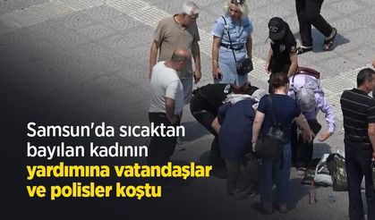 Samsun'da sıcaktan bayılan kadının yardımına vatandaşlar ve polisler koştu