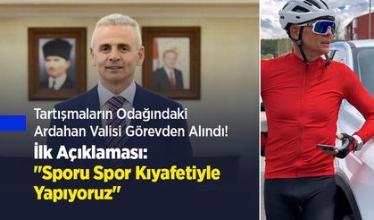 Tartışmaların Odağındaki Ardahan Valisi Görevden Alındı! İlk Açıklaması: "Sporu Spor Kıyafetiyle Yapıyoruz"