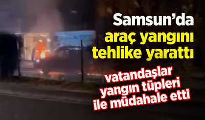 Samsun'da araç yangını tehlike yarattı