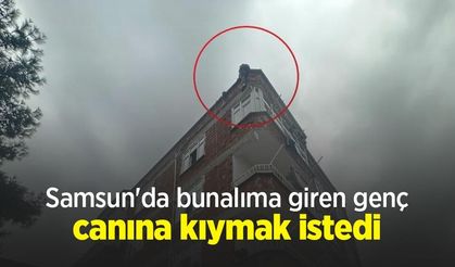 Samsun'da bunalıma giren genç canına kıymak istedi