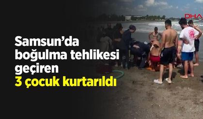 Samsun’da boğulma tehlikesi geçiren 3 çocuk kurtarıldı