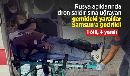 Rusya açıklarında dron saldırısına uğrayan gemideki yaralılar Samsun’a getirildi: 1 ölü, 4 yaralı