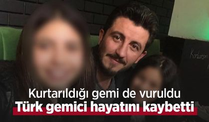 Kurtarıldığı gemi de vuruldu: Türk gemici hayatını kaybetti