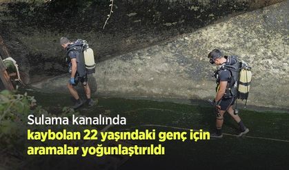 Sulama kanalında kaybolan 22 yaşındaki genç için aramalar yoğunlaştırıldı