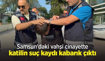 Samsun'daki vahşi cinayette katilin suç kaydı kabarık çıktı