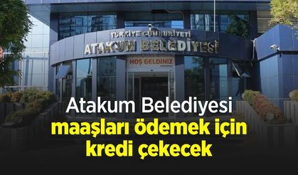 Atakum Belediyesi maaşları ödemek için kredi çekecek