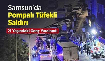 Samsun'da Pompalı Tüfekli Saldırı: 21 Yaşındaki Genç Yaralandı