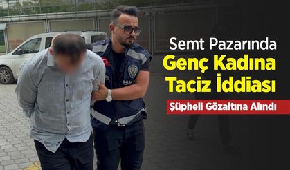 Semt Pazarında Genç Kadına Taciz İddiası: Şüpheli Gözaltına Alındı