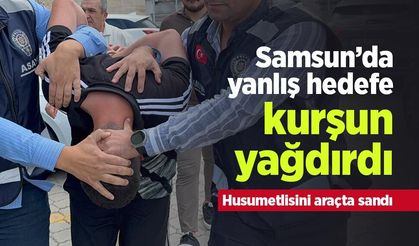 Samsun’da yanlış hedefe kurşun yağdırdı: Husumetlisini araçta sandı