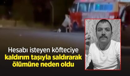 Hesabı isteyen köfteciye kaldırım taşıyla saldırarak ölümüne neden oldu