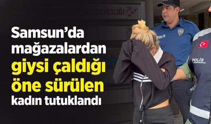 Samsun’da mağazalardan giysi çaldığı öne sürülen kadın tutuklandı