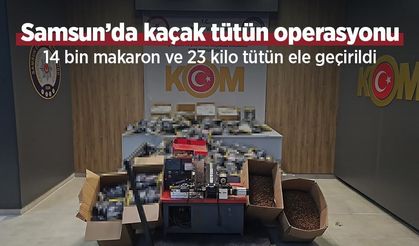 Samsun’da kaçak tütün operasyonu: 14 bin makaron ve 23 kilo tütün ele geçirildi