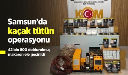 Samsun’da kaçak tütün operasyonu: 42 bin 800 doldurulmuş makaron ele geçirildi