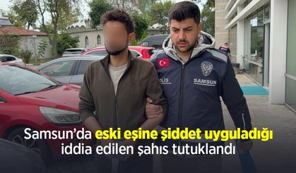 Samsun’da eski eşine şiddet uyguladığı iddia edilen şahıs tutuklandı