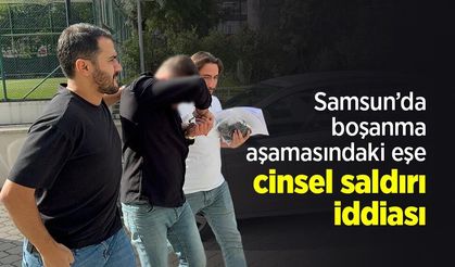 Samsun’da boşanma aşamasındaki eşe cinsel saldırı iddiası: Şüpheli adliyeye sevk edildi
