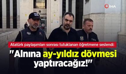 Atatürk paylaşımları sonrası tutuklanan öğretmene seslendi: "Alnına ay-yıldız dövmesi yaptıracağız!"
