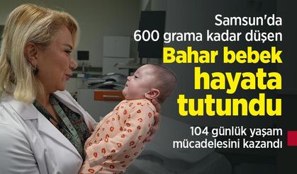 Samsun'da 600 grama kadar düşen Bahar bebek hayata tutundu: 104 günlük yaşam mücadelesini kazandı