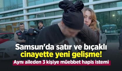 Samsun'da satır ve bıçaklı cinayette yeni gelişme! Aynı aileden 3 kişiye müebbet hapis istemi