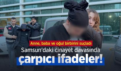 Samsun'daki cinayet davasında çarpıcı ifadeler! Anne, baba ve oğul birbirini suçladı