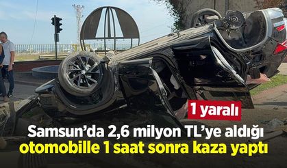 Samsun’da 2,6 milyon TL’ye aldığı otomobille 1 saat sonra kaza yaptı: 1 yaralı