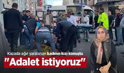 Kazada ağır yaralanan kadının kızı konuştu: "Adalet istiyoruz"