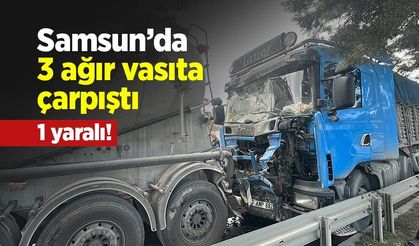 Samsun’da 3 ağır vasıta çarpıştı: 1 yaralı!