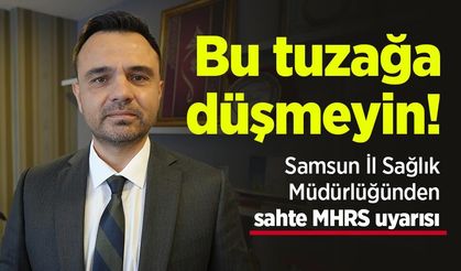 Samsun İl Sağlık Müdürlüğünden sahte MHRS uyarısı: Bu tuzağa düşmeyin!